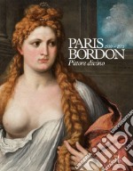 Paris Bordon. Pittore divino 1500-1571. Ediz. illustrata libro