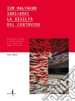 ICM Maltauro 1921-2021. La civiltà del costruire. Da Recoaro al mondo, la grande avventura di un'impresa che compie cento anni. Ediz. a colori