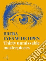 Brera eyes wide open. Thirty unmissable masterpieces. Ediz. illustrata libro