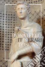 Donatello in Toscana. Itinerari. Ediz. illustrata