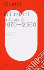 Gusto! Gli italiani a tavola. 1970-2050