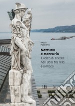Nettuno e Mercurio. Il volto di Trieste nell'800 tra miti e simboli. Ediz. illustrata libro