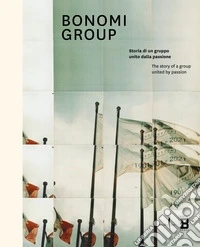 Bonomi group. Storia di un gruppo unito dalla passione-The story of a group united by passion. Ediz. a colori libro
