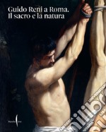 Guido Reni a Roma. Il sacro e la natura. Ediz. illustrata libro
