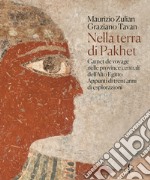 Nella terra di Pakhet. Carnet de voyage nelle province centrali dell'Alto Egitto. Appunti di trent'anni di esplorazioni. Ediz. illustrata