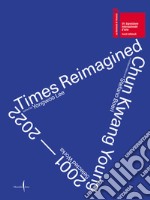 Chun Kwan Young. Times reimagined 2001-2022. Ediz. illustrata libro