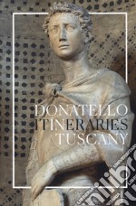 Donatello in Tuscany. Itineraries. Ediz. illustrata