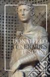 Donatello in Tuscany. Itineraries. Ediz. illustrata libro