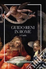 Guido Reni in Rome. A guide. Ediz. illustrata libro