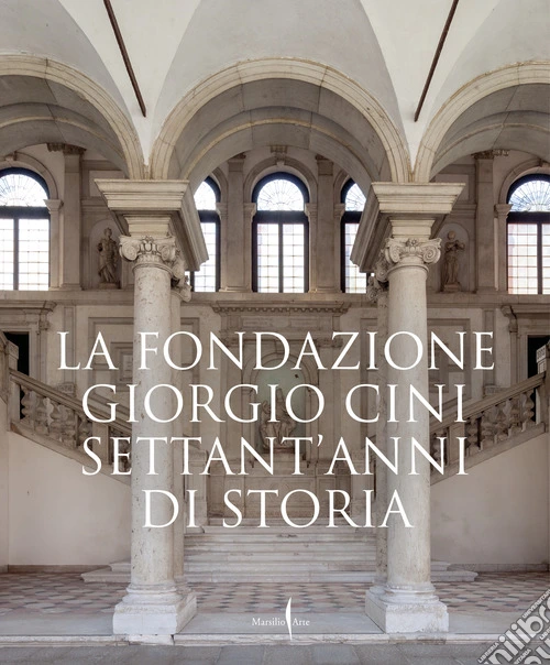 La Fondazione Giorgio Cini. Settant'anni di storia. Ediz. a colori