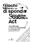 Giochi di sponda. Una collezione di vetro contemporaneo-Double act. A contemporary glass collection. Ediz. illustrata libro