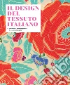 Il design del tessuto italiano. Dal Déco al contemporaneo. Il tessuto stampato. Ediz. illustrata libro