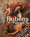 Rubens a Palazzo Te. Pittura, trasformazione e libertà. Ediz. illustrata libro