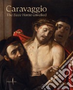 Caravaggio. The Ecce Homo unveiled. Ediz. a colori libro