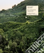 Il paesaggio tutelato. Le colline del Prosecco di Conegliano e Valdobbiadene. Ediz. illustrata libro