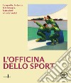 L'officina dello sport. Le squadre, la ricerca, la tecnologia, la passione e i valori sociali. Ediz. illustrata libro di Fondazione Pirelli (cur.)