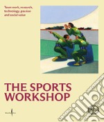 The sports workshop. Team work, research, technology, passion and social value. Ediz. illustrata libro