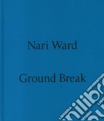 Nari Ward. Ground break. Catalogo della mostra (Milano, 28 marzo-28 luglio 2024). Ediz. illustrata libro