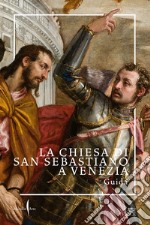 La chiesa di San Sebastiano a Venezia. Guida. Ediz. illustrata libro