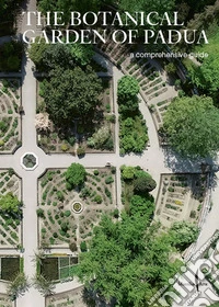 The botanical garden of Padua. A comprehensive guide libro