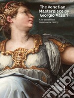 The Venetian masterpiece by Giorgio Vasari. A re-assembled Renaissance ceiling. Ediz. a colori libro