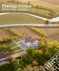 Paesaggi d'acqua nelle ville venete. Ediz. illustrata libro