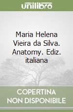 Maria Helena Vieira da Silva. Anatomy. Ediz. italiana libro