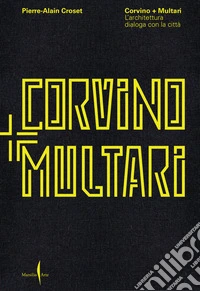 Corvino + Multari. L'architettura dialoga con la città. Ediz. illustrata libro