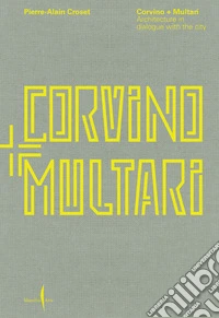 Corvino + Multari. Architecture in dialogue with the city. Ediz. illustrata libro