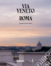 Via Veneto, Roma. Sguardi tra storia e futuro-Views, past and future. Ediz. illustrata libro