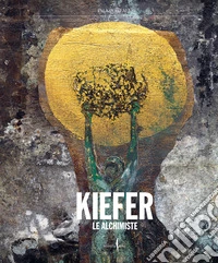 Anselm Kiefer. Le Alchimiste. Ediz. a colori libro