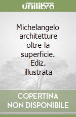 Michelangelo architetture oltre la superficie. Ediz. illustrata libro