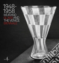 1948-1958. Murano glass and the Venice Biennale. Ediz. a colori