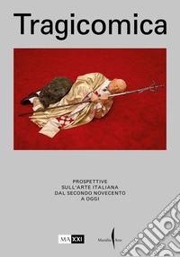 Tragicomica. Prospettive sull'arte italiana dal secondo Novecento a oggi. Ediz. illustrata libro