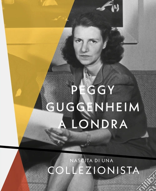 Peggy Guggenheim a Londra. Nascita di una collezionista. Ediz. a colori