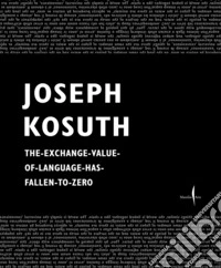 Joseph Kosuth. The exchange value of language has fallen to zero. Ediz. italiana e inglese