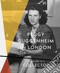 Peggy Guggenheim in London. The making of a collector libro