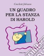 Un quadro per la stanza di Harold. Ediz. a colori libro