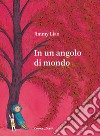 In un angolo di mondo. Ediz. a colori libro