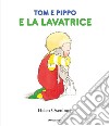 Tom e Pippo e la lavatrice. Ediz. a colori libro