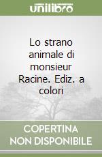 Lo strano animale di monsieur Racine. Ediz. a colori libro