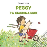 Peggy fa giardinaggio. Ediz. a colori
