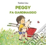 Peggy fa giardinaggio. Ediz. a colori