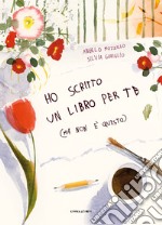 Ho scritto un libro per te (ma non è questo). Ediz. a colori libro