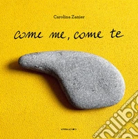 Come me, come te. Ediz. a colori