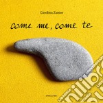 Come me, come te. Ediz. illustrata libro