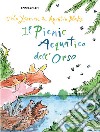 Il picnic acquatico dell'orso. Ediz. a colori libro