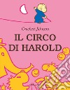 Il circo di Harold. Ediz. a colori libro