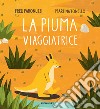 La piuma viaggiatrice. Ediz. a colori libro