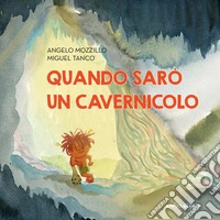 Quando sarò un cavernicolo. Ediz. a colori